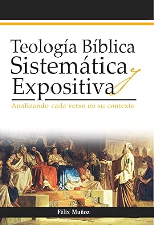 Teología Bíblica Sistemática Expositiva - Félix Muñoz