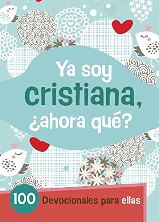 Ya Soy Cristiana – ¿Ahora Qué?: 100 Devocionales Para Ellas