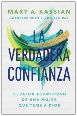 La Verdadera Confianza - Mary A. Kassian