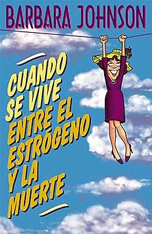 Cuando se Vive Entre el Estrógeno y La Muerte - Barbara Johnson