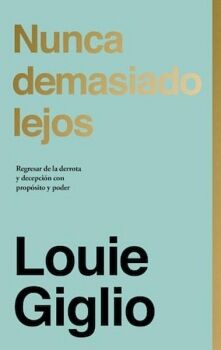 Nunca Demasiado Lejos - Louie Giglio - Tapa Dura