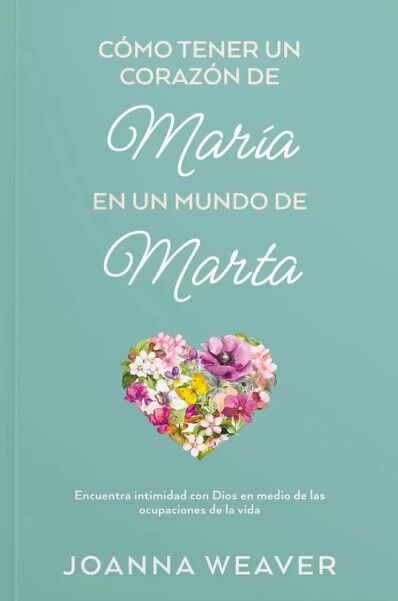 Como Tener un Corazón de Maria en un Mundo de Marta - Joanna Weaver