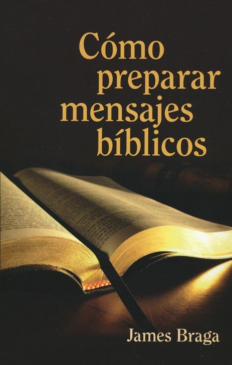 Cómo Preparar Mensajes Bíblicos - James Braga