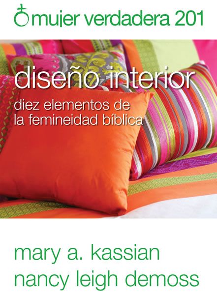 Mujer Verdadera 201: Diseño Interior - Mary A. Kassian & Nancy DeMoss