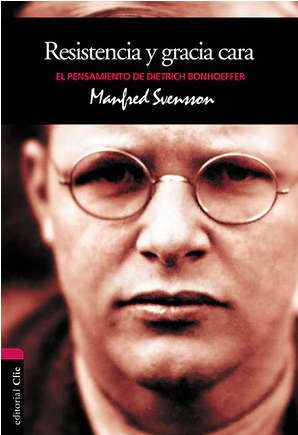 Resistencia y Gracia Cara: El Pensamiento de Dietrich Bonhoeffer - Manfred Svensson