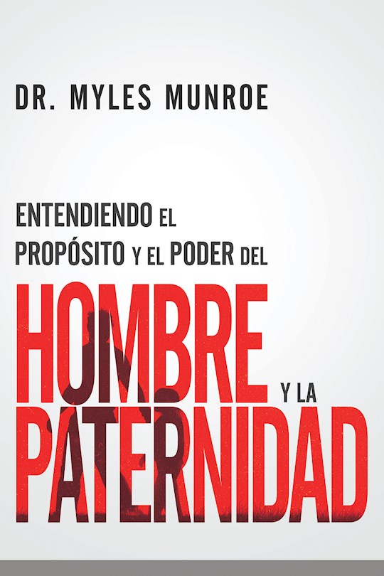 Entendiendo el Propósito y el Poder del Hombre y la Paternidad - Dr. Myles Munroe