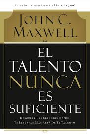 El Talento Nunca es Suficiente  -  John Maxwell