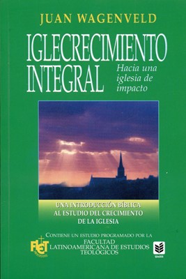 Iglecrecimiento Integral, Hacia una Iglesia de Impacto  -  Juan Wagenveld