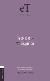 Jesús y el Espíritu: La experiencia carismática de Jesús y sus Apóstoles.  -  James D. G. Dunn