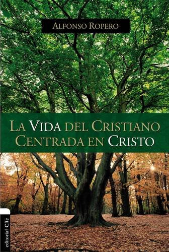 La Vida del Cristiano Centrada en Cristo - Alfonso Ropero