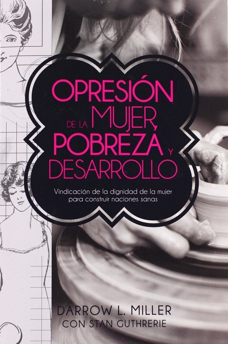 Opresión de la Mujer, Pobreza y Desarrollo - Darrow L. Miller; Stan Guthrie