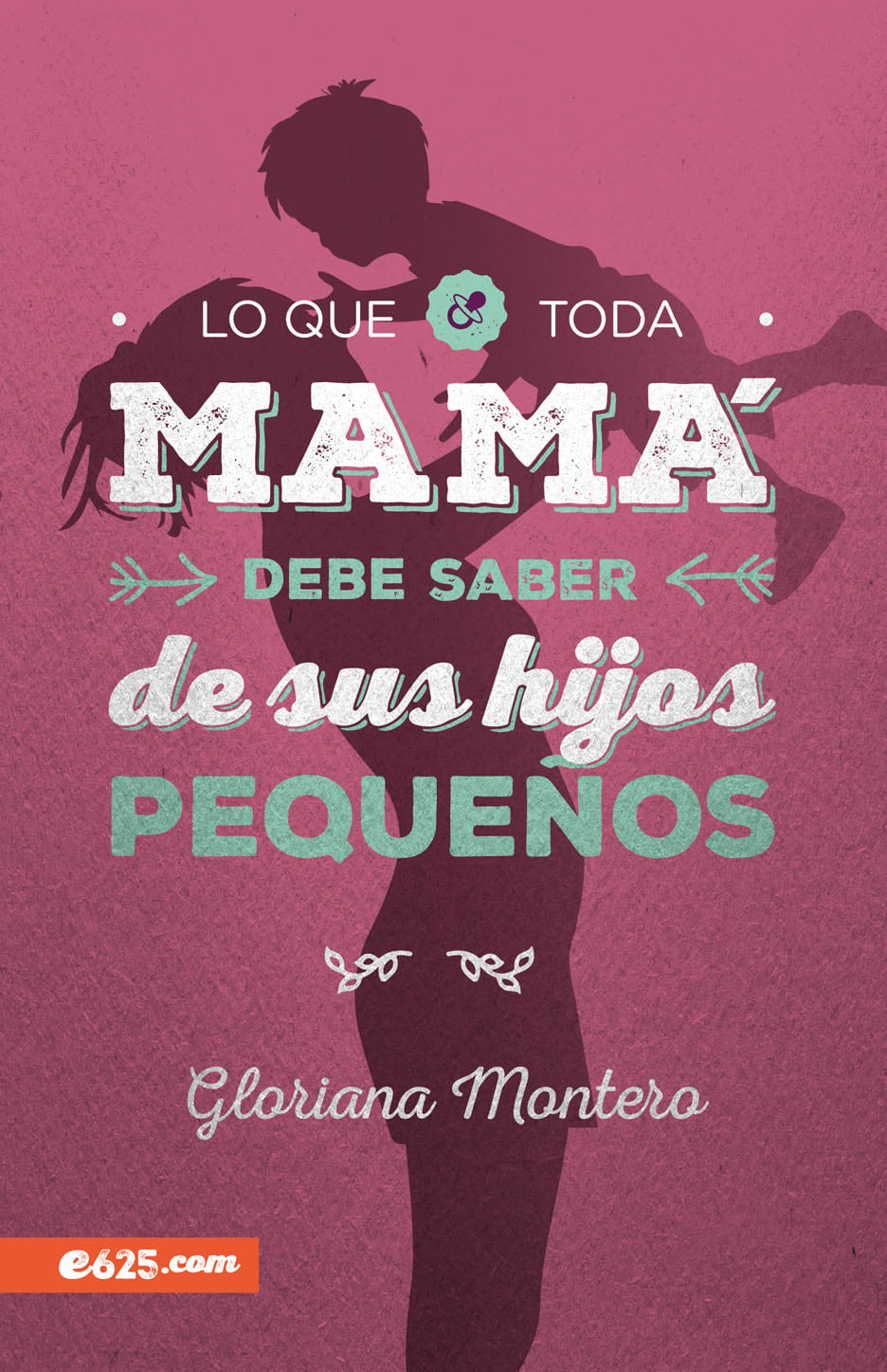 Lo que Toda Mamá debe Saber de sus Hijos Pequeños - Gloriana Montero