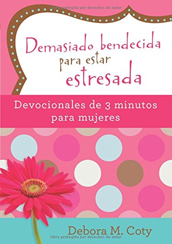 Demasiado Bendecida para Estar Estresada Devocionales de 3 Minutos