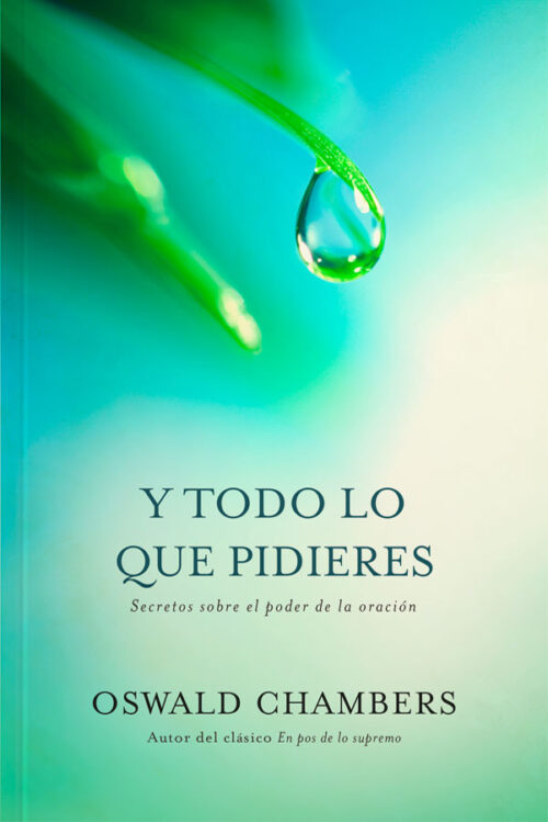 Y Todo lo que Pidieres - Oswald Chambers